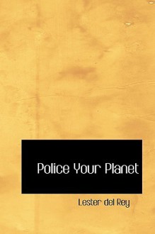 Police Your Planet - Lester del Rey