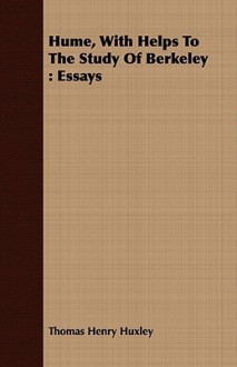 Hume, with Helps to the Study of Berkeley: Essays - Thomas Henry Huxley