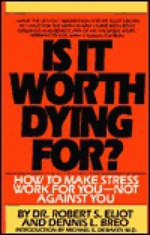 Is it Worth Dying for?: How to Make Stress Work for You - Not Against You - Robert S. Eliot, Robert S. Elliot