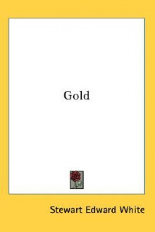 Gold - Stewart Edward White