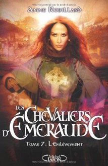 L'enlèvement (Les Chevaliers d'Émeraude, #7) - Anne Robillard