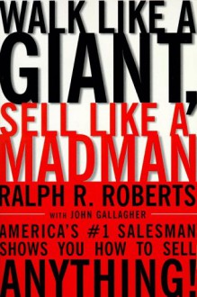 Walk Like a Giant, Sell Like a Madman: America's #1 Salesman Shows You How to Sell Anything - Ralph R. Roberts, John Gallagher