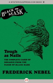 Tough as Nails: The Complete Cases of Donahue from the Pages of Black Mask - Frederick Nebel, Rob Preston, Will Murray