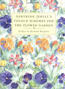 Gertrude Jekyll's Colour Schemes for the Flower Garden - Gertrude Jekyll, Charlotte Weiss, Richard Bisgrove