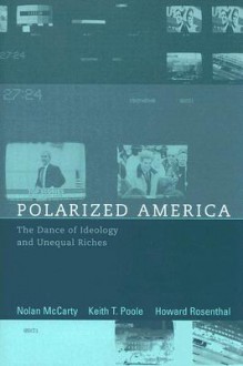 Polarized America: The Dance of Ideology and Unequal Riches - Nolan M. McCarty, Howard Rosenthal