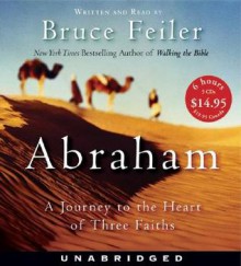 Abraham: A Journey to the Heart of Three Faiths - Bruce Feiler