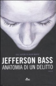 Anatomia di un delitto - Jefferson Bass, Emanuela Cervini