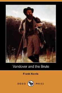 Vandover and the Brute (Dodo Press) - Frank Norris