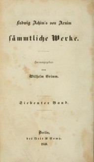 Armuth, Reichthum, Schuld und Buße der Gräfin Dolores, eine wahre Geschichte zur lehrreichen Unterhaltung armer Fräulein - Achim von Arnim