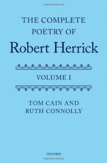 The Complete Poetry of Robert Herrick: Volume I - Tom T Cain, Ruth Connolly