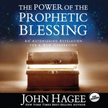 The Power of the Prophetic Blessing: An Astonishing Revelation for a New Generation (Audio) - John Hagee