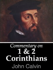 Commentary on 1 and 2 Corinthians - John Calvin