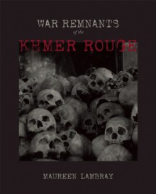 War Remnants of the Khmer Rouge - Maureen Lambray, David P. Chandler, Margo Picken