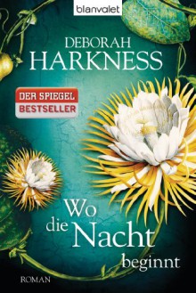 Wo die Nacht beginnt: Roman - Deborah Harkness