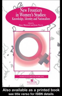 New Frontiers In Women's Studies: Knowledge, Identity And Nationalism (Gender, Change & Society) - Mary Maynard, June Purvis