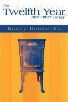 The Twelfth Year, and Other Times - Randy Hendricks