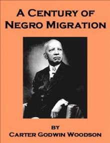 A Century of Negro Migration - (Annotated) - Carter Godwin Woodson, Georgia Keilman