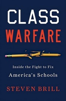 Class Warfare: Inside the Fight to Fix America's Schools - Steven Brill