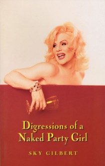 Digressions of a Naked Party Girl - Sky Gilbert