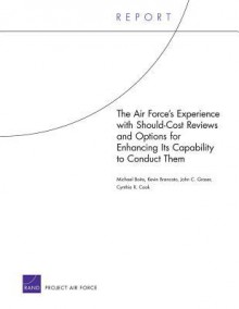 The Air Force's Experience with Should-Cost Reviews and Options for Enhancing Its Capability to Conduct Them - Michael Boito, Kevin Brancato, John C. Graser