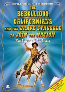 The Rebellious Californians and the Brave Struggle to Join the Nation - Wim Coleman, Pat Perrin