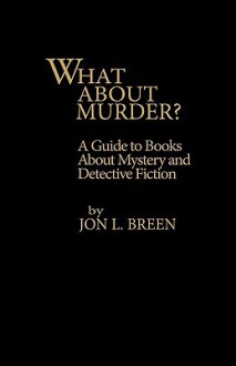 What about Murder?: A Guide to Books about Mystery and Detective Fiction - Jon L. Breen