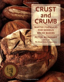 Crust and Crumb: Master Formulas for Serious Bread Bakers - Peter Reinhart