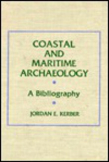 Coastal and Maritime Archaeology: A Bibliography - Jordan E. Kerber