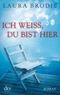 Ich weiß, du bist hier: Roman (German Edition) - Laura Brodie, Britta Mümmler