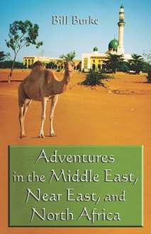 Adventures in the Middle East, Near East, and North Africa - Bill Burke