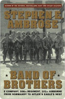 Band of Brothers: E Company, 506th Regiment, 101st Airborne from Normandy to Hitler's Eagle's Nest - Stephen E. Ambrose