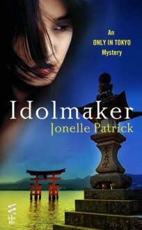 Idolmaker (Only In Tokyo, #3) - Jonelle Patrick