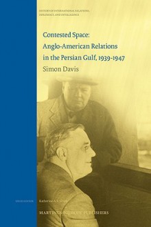 Contested Space: Anglo-American Relations in the Persian Gulf, 1939-1947 - Simon Davis