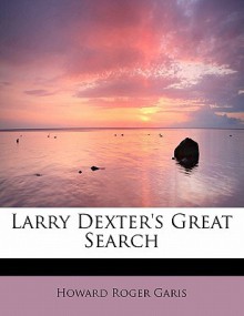 Larry Dexter's Great Search: Or: the Hunt for the Missing Millionaire - Howard R. Garis