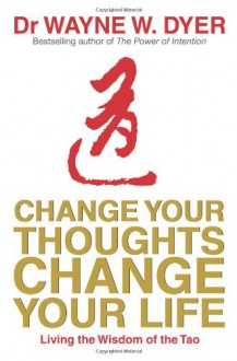 Change Your Thoughts Change Your Life: Living The Wisdom Of The Tao - David S. Dyer