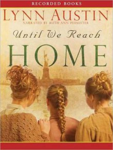 Until We Reach Home (MP3 Book) - Lynn Austin, Ruth Ann Phimister