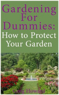 Gardening for Dummies: How to Protect Your Garden - Greg Howard