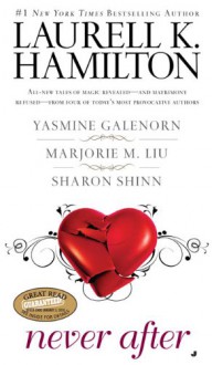 Never After - 'Laurell K. Hamilton', 'Yasmine Galenorn', 'Marjorie M. Liu', 'Sharon Shinn'