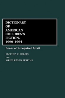 Dictionary of American Children's Fiction, 1990-1994: Books of Recognized Merit - Alethea K. Helbig, Agnes Regan Perkins