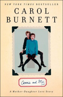 Carrie and Me: A Mother-Daughter Love Story - Carol Burnett