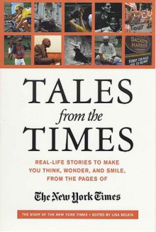 Tales from the Times: Real-Life Stories to Make You Think, Wonder, and Smile, from the Pages of The New York Times - The New York Times, Lisa Belkin, The New York Times