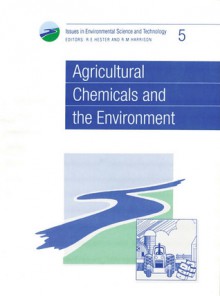 Agricultural Chemicals and the Environment - Ronald E. Hester, Roy M. Harrison, Royal Society of Chemistry, Anthony K. Barbour, N.A. Burdett, John Cairns Jr.