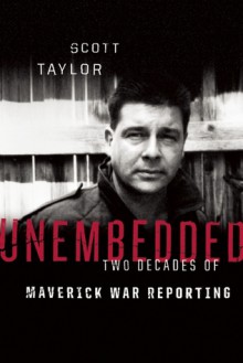 Unembedded: Two Decades of Maverick War Reporting - Scott Taylor