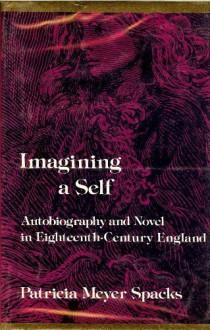 Imagining a Self: Autobiography and Novel in Eighteenth-Century England - Patricia Meyer Spacks