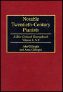 Notable Twentieth-Century Pianists: A Bio-Critical Sourcebook - John Gillespie, Anna Gillespie