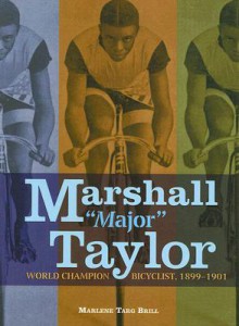 Marshall "Major" Taylor: World Champion Bicyclist, 1899-1901 - Marlene Targ Brill