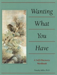 Wanting What You Have: A Workbook - Timothy Miller