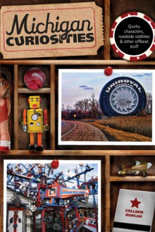 Michigan Curiosities, 3rd: Quirky Characters, Roadside Oddities & Other Offbeat Stuff - Colleen Burcar