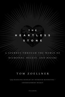 The Heartless Stone: A Journey Through the World of Diamonds, Deceit, and Desire - Tom Zoellner