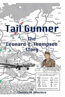 Tail Gunner: The Leonard E. Thompson Story - Charles M. Province